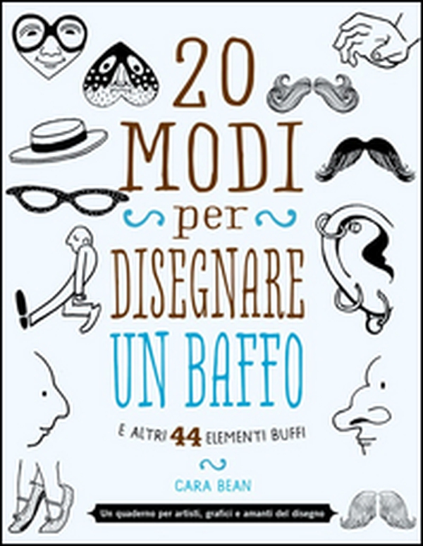 20 modi per disegnare un baffo e altri 44 elementi buffi - Librerie.coop 20 modi per disegnare un baffo e altri 44 elementi buffi - Librerie.coop