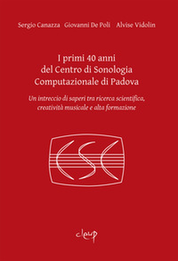 I primi 40 anni del Centro di Sonologia Computazionale di Padova. Un intreccio di saperi tra ricerca scientifica, creatività musicale e alta formazione - Librerie.coop I primi 40 anni del Centro di Sonologia Computazionale di Padova. Un intreccio di saperi tra ricerca scientifica, creatività musicale e alta formazione - Librerie.coop