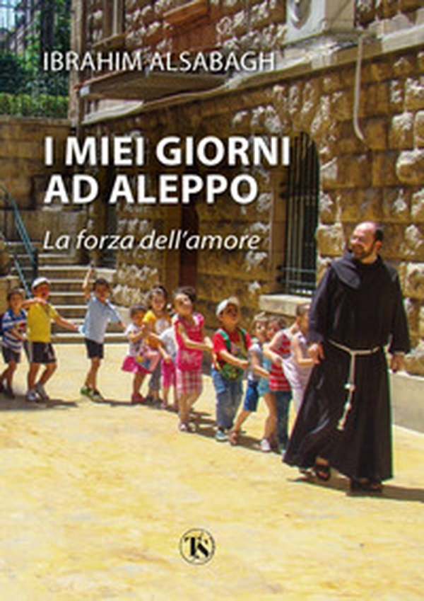 I miei giorni ad Aleppo. La forza dell'amore - Librerie.coop I miei giorni ad Aleppo. La forza dell'amore - Librerie.coop