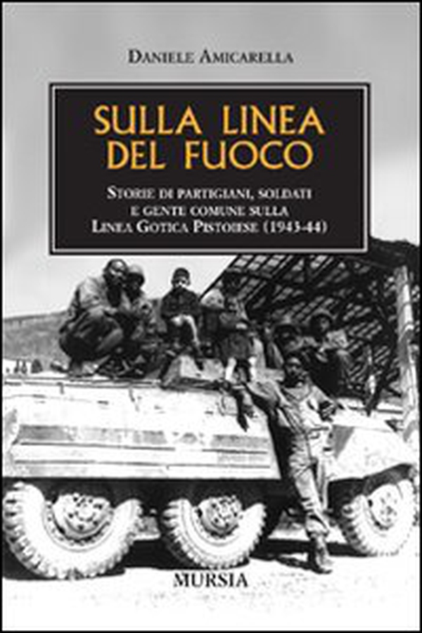 Sulla linea del fuoco. Storie di partigiani, soldati e gente comune sulla linea gotica pistoiese (1943-44) - Librerie.coop Sulla linea del fuoco. Storie di partigiani, soldati e gente comune sulla linea gotica pistoiese (1943-44) - Librerie.coop