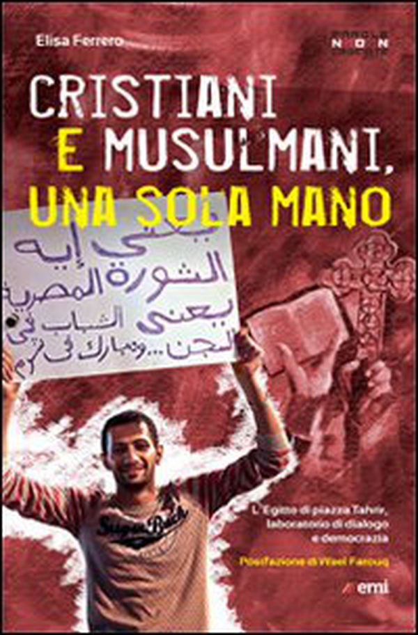 Cristiani e musulmani, una sola mano. L'Egitto di Piazza Tahrir dal dialogo alla democrazia - Librerie.coop Cristiani e musulmani, una sola mano. L'Egitto di Piazza Tahrir dal dialogo alla democrazia - Librerie.coop