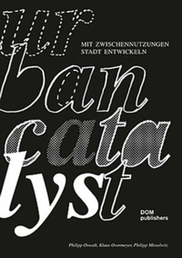 Urban Catalyst. Mit Zwischennutzungen Stadt entwickeln - Librerie.coop Urban Catalyst. Mit Zwischennutzungen Stadt entwickeln - Librerie.coop