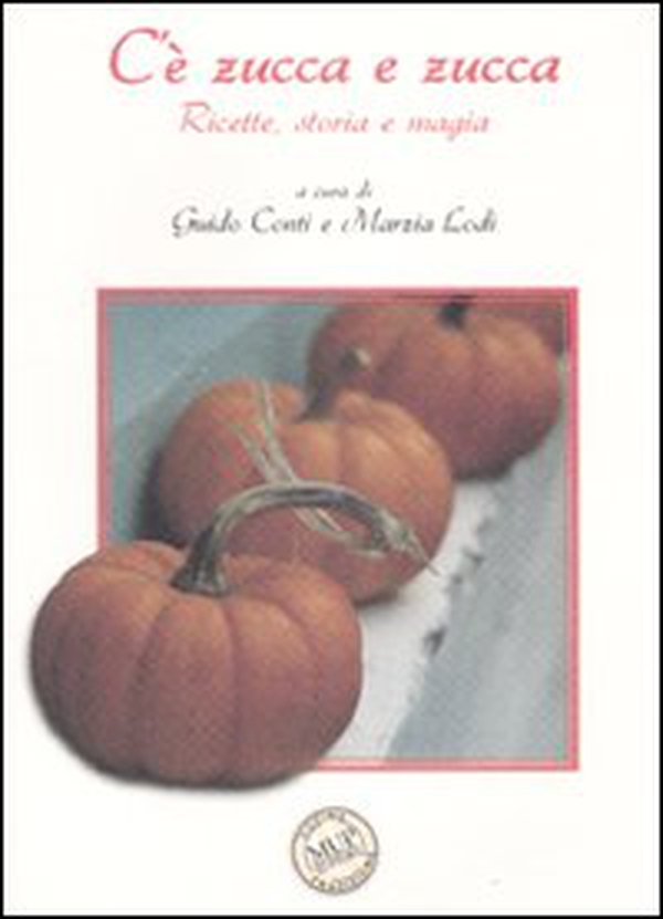 C'è zucca e zucca. Ricette, storia e magia - Librerie.coop C'è zucca e zucca. Ricette, storia e magia - Librerie.coop