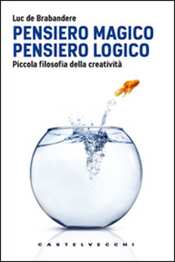 Pensiero magico. Pensiero logico. Piccola filosofia della creatività - Librerie.coop Pensiero magico. Pensiero logico. Piccola filosofia della creatività - Librerie.coop