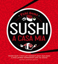 Sushi a casa mia. Ricette facili e veloci per realizzare passo dopo passo il sushi perfetto direttamente nella tua cucina! - Librerie.coop