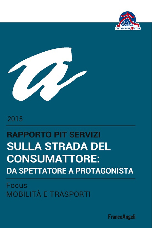 Sulla strada del consumattore: da spettatore a protagonista. Rapporto PiT Servizi 2015/Focus Mobilità e trasporti - Librerie.coop Sulla strada del consumattore: da spettatore a protagonista. Rapporto PiT Servizi 2015/Focus Mobilità e trasporti - Librerie.coop