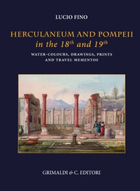 Herculaneum and Pompei in the 18th and 19th centuries. Water-colours, drawings, prints and travel mementoes - Librerie.coop
