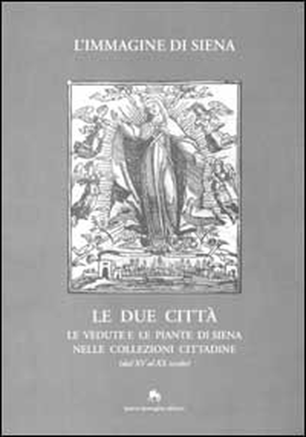 L'immagine di Siena. Le due città. Le vedute e le piante di Siena nelle collezioni cittadine (dal XV al XX secolo) - Librerie.coop L'immagine di Siena. Le due città. Le vedute e le piante di Siena nelle collezioni cittadine (dal XV al XX secolo) - Librerie.coop