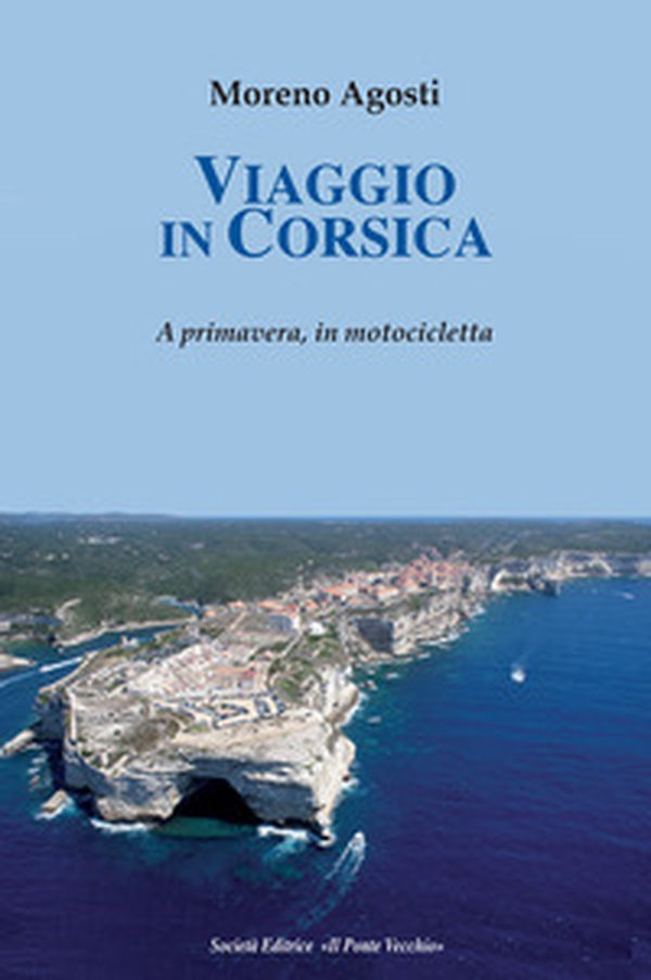 Viaggio in Corsica. A primavera, in motocicletta - Librerie.coop Viaggio in Corsica. A primavera, in motocicletta - Librerie.coop