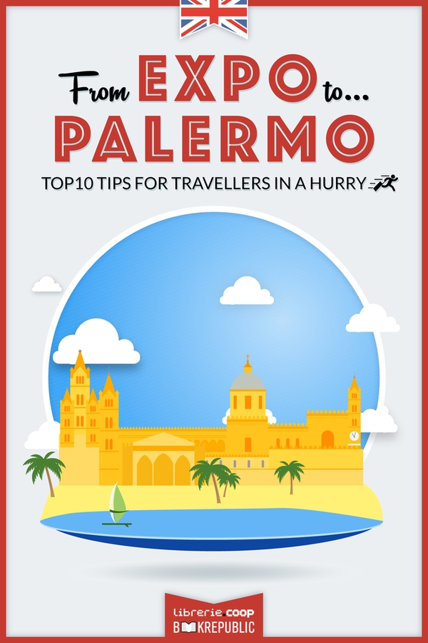 From EXPO to Palermo. Top 10 TIPS for travellers in a hurry - Librerie.coop From EXPO to Palermo. Top 10 TIPS for travellers in a hurry - Librerie.coop