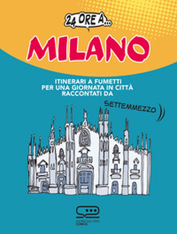 24 ore a... Milano. Itinerari a fumetti per una giornata in città raccontati da Settemmezzo - Librerie.coop 24 ore a... Milano. Itinerari a fumetti per una giornata in città raccontati da Settemmezzo - Librerie.coop