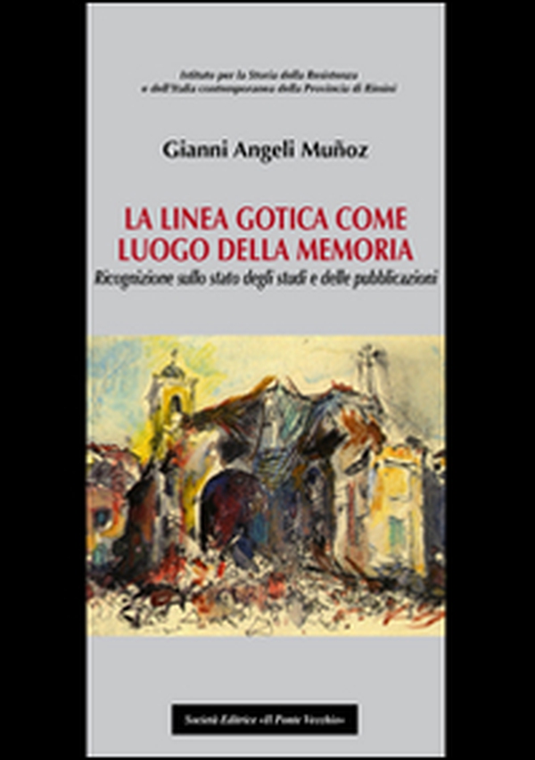 La linea gotica come luogo della memoria. Ricognizione sullo stato degli studi e delle pubblicazioni - Librerie.coop La linea gotica come luogo della memoria. Ricognizione sullo stato degli studi e delle pubblicazioni - Librerie.coop