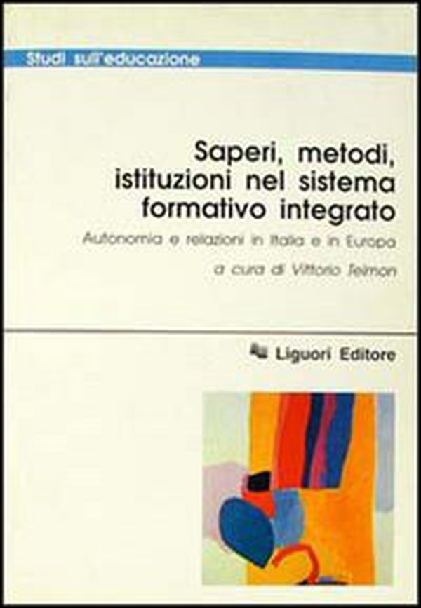 Saperi, metodi, istituzioni nel sistema formativo integrato. Autonomia e relazioni in Italia e in Europa - Librerie.coop Saperi, metodi, istituzioni nel sistema formativo integrato. Autonomia e relazioni in Italia e in Europa - Librerie.coop