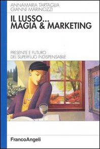 Il lusso... magia e marketing. Presente e futuro del superfluo indispensabile - Librerie.coop
