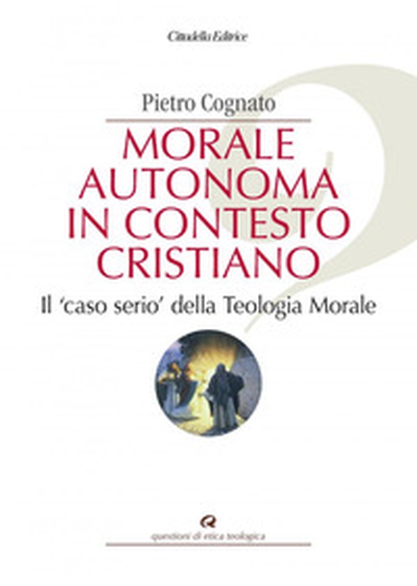 Morale autonoma in contesto cristiano. Il «caso serio» della teologia morale - Librerie.coop Morale autonoma in contesto cristiano. Il «caso serio» della teologia morale - Librerie.coop