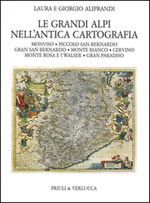 Le grandi Alpi nell'antica cartografia. Monviso. Piccolo San Bernardo. Gran San Bernardo. Monte Bianco. Cervino. Monte Rosa e i Walser. Gran Paradiso - Librerie.coop Le grandi Alpi nell'antica cartografia. Monviso. Piccolo San Bernardo. Gran San Bernardo. Monte Bianco. Cervino. Monte Rosa e i Walser. Gran Paradiso - Librerie.coop