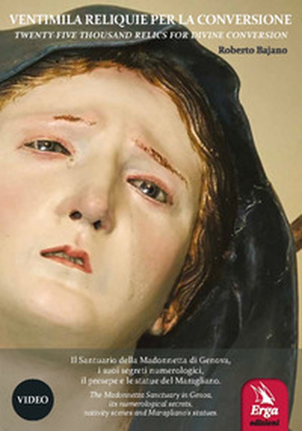 Ventimila reliquie per la conversione-Twenty-five thousand relics for divine conversion. Il Santuario della Madonnetta di Genova, i suoi segreti numerologici, il presepe e le statue del Maragliano - Librerie.coop Ventimila reliquie per la conversione-Twenty-five thousand relics for divine conversion. Il Santuario della Madonnetta di Genova, i suoi segreti numerologici, il presepe e le statue del Maragliano - Librerie.coop