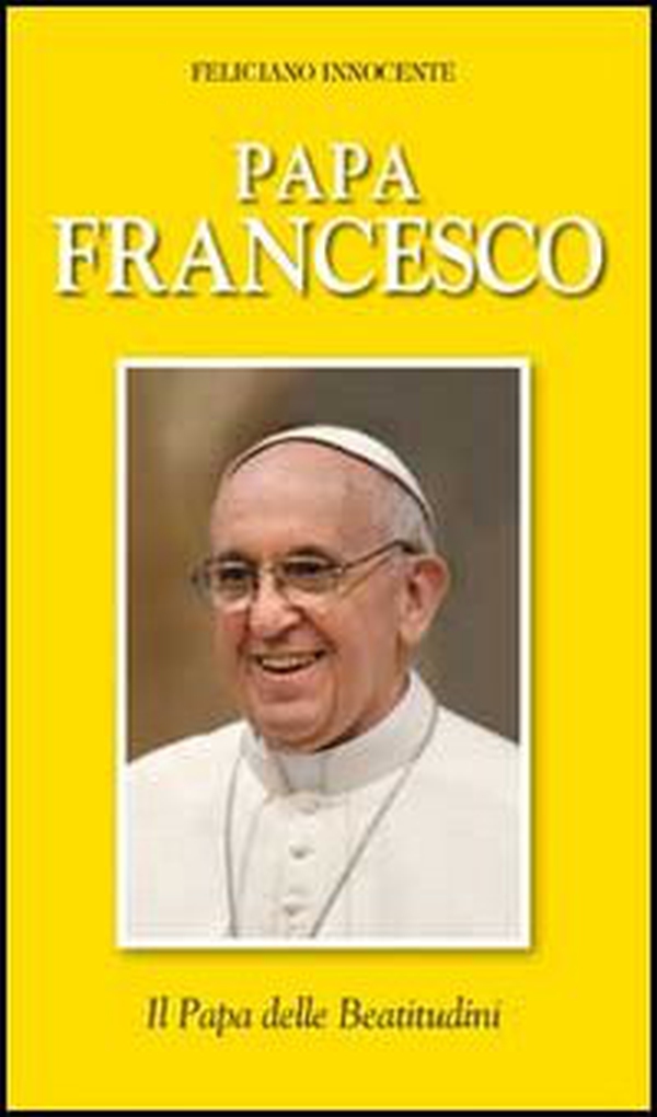 Papa Francesco. Il papa delle beatitudini - Librerie.coop Papa Francesco. Il papa delle beatitudini - Librerie.coop