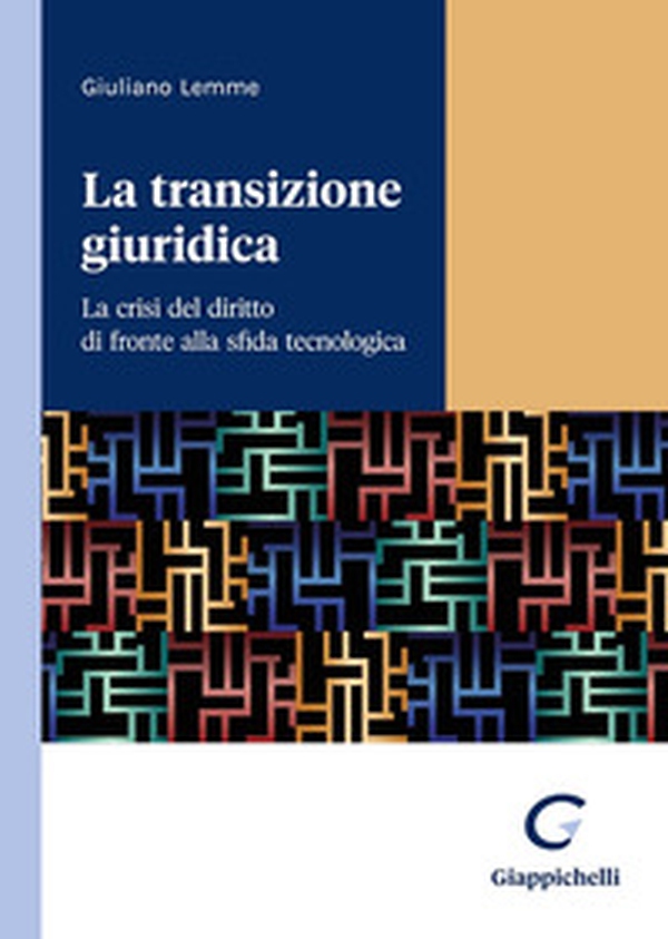 La transizione giuridica. La crisi del diritto di fronte alla sfida tecnologica - Librerie.coop La transizione giuridica. La crisi del diritto di fronte alla sfida tecnologica - Librerie.coop