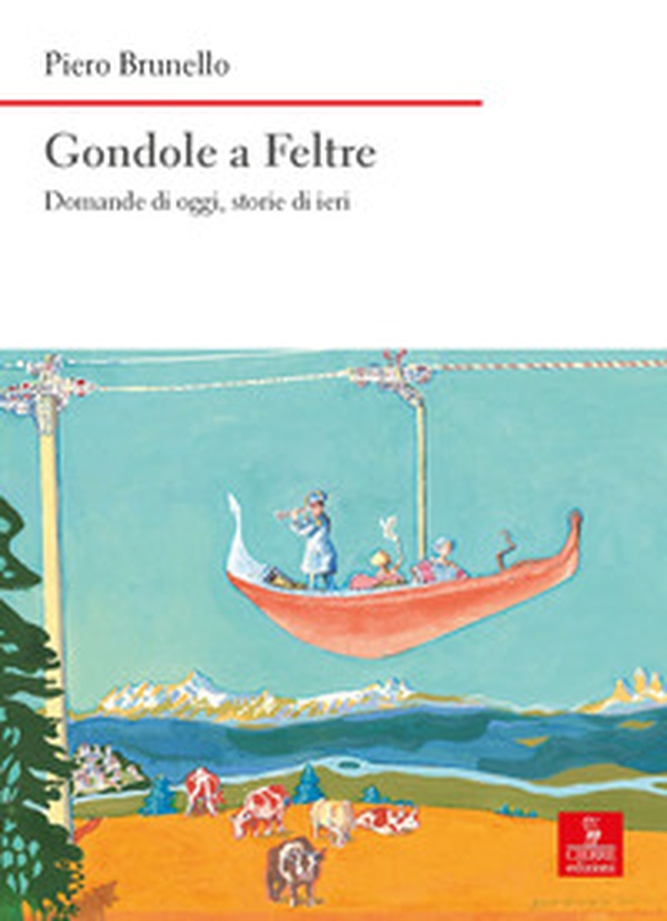 Gondole a Feltre. Domande di oggi, storie di ieri - Librerie.coop Gondole a Feltre. Domande di oggi, storie di ieri - Librerie.coop
