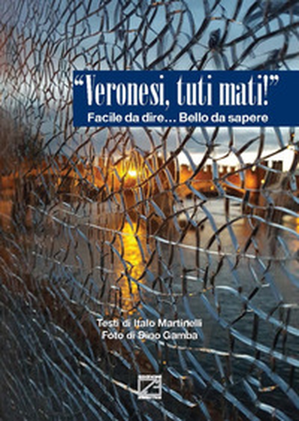 «Veronesi, tuti mati!». Facile da dire... bello da sapere - Librerie.coop «Veronesi, tuti mati!». Facile da dire... bello da sapere - Librerie.coop