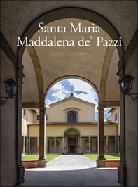 Santa Maria Maddalena de' Pazzi. La chiesa e il convento - Librerie.coop