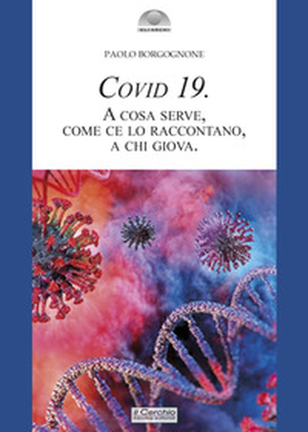 Covid 19. A cosa serve, come ce lo raccontano, a chi giova - Librerie.coop Covid 19. A cosa serve, come ce lo raccontano, a chi giova - Librerie.coop