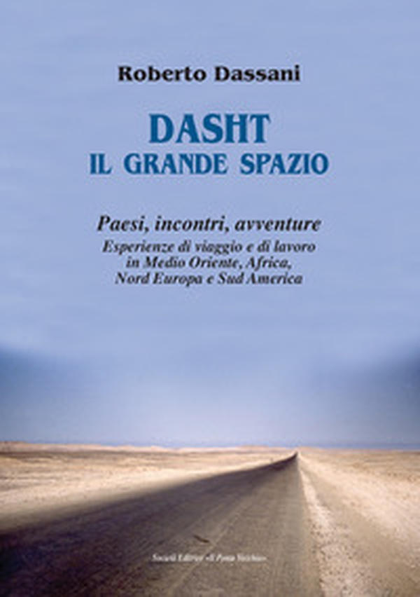 Dasht il grande spazio. Paesi, incontri, avventure. Esperienze di viaggio e di lavoro in Medio Oriente, Africa, Nord Europa e Sud America - Librerie.coop Dasht il grande spazio. Paesi, incontri, avventure. Esperienze di viaggio e di lavoro in Medio Oriente, Africa, Nord Europa e Sud America - Librerie.coop