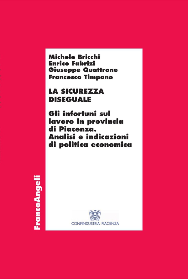 La sicurezza diseguale. Gli infortuni sul lavoro in provincia di Piacenza. Analisi e indicazioni di politica economica - Librerie.coop La sicurezza diseguale. Gli infortuni sul lavoro in provincia di Piacenza. Analisi e indicazioni di politica economica - Librerie.coop