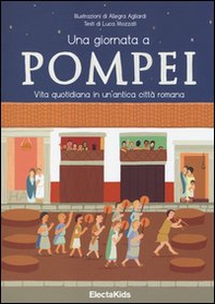 Una giornata a Pompei. Vita quotidiana in un'antica città romana - Librerie.coop