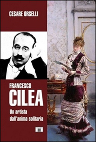 Francesco Cilea. Un artista dall'anima solitaria - Librerie.coop