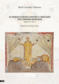 Le persecuzioni contro i cristiani nell'impero romano. Approccio critico - Librerie.coop