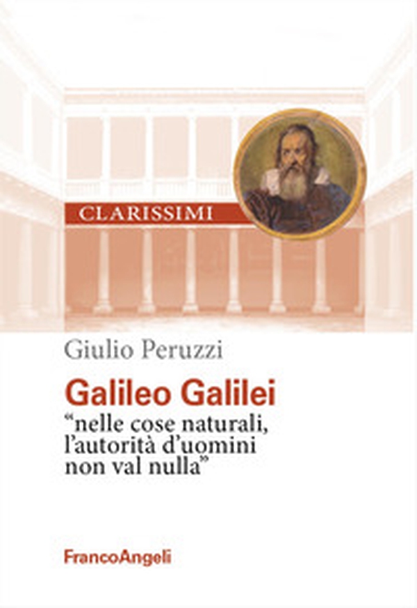 Galileo Galilei. «Nelle cose naturali l'autorità d'uomini non val nulla» - Librerie.coop Galileo Galilei. «Nelle cose naturali l'autorità d'uomini non val nulla» - Librerie.coop