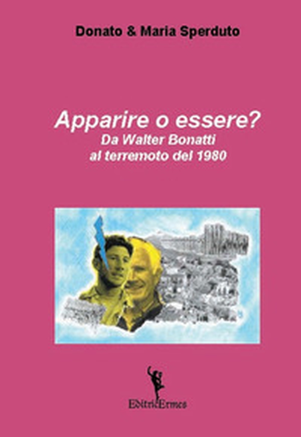 Apparire o essere? Da Walter Bonatti al terremoto del 1980 - Librerie.coop Apparire o essere? Da Walter Bonatti al terremoto del 1980 - Librerie.coop