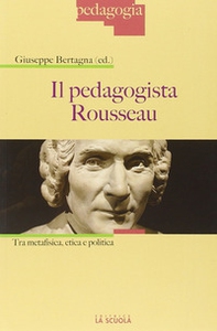 Il pedagogista Rousseau. Tra metafisica, etica e politica - Librerie.coop