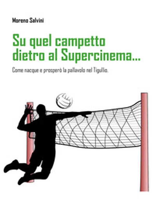Su quel campetto dietro al Supercinema... Come nacque e prosperò la pallavolo nel Tigullio - Librerie.coop Su quel campetto dietro al Supercinema... Come nacque e prosperò la pallavolo nel Tigullio - Librerie.coop