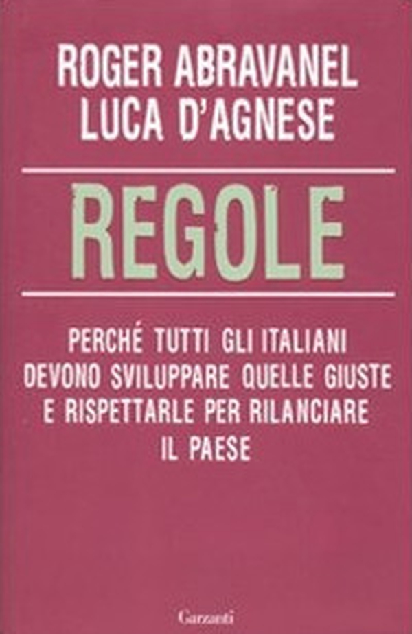 Regole. Perché tutti gli italiani devono sviluppare quelle giuste e rispettarle per rilanciare il paese - Librerie.coop Regole. Perché tutti gli italiani devono sviluppare quelle giuste e rispettarle per rilanciare il paese - Librerie.coop