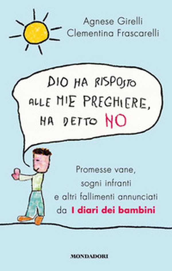 Dio ha risposto alle mie preghiere, ha detto no. Promesse vane, sogni infranti e altri fallimenti annunciati da I diari dei bambini - Librerie.coop Dio ha risposto alle mie preghiere, ha detto no. Promesse vane, sogni infranti e altri fallimenti annunciati da I diari dei bambini - Librerie.coop