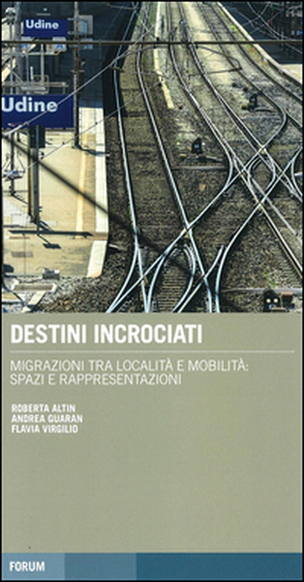 Destini incrociati. Migrazioni tra località e mobilità: spazi e rappresentazioni - Librerie.coop Destini incrociati. Migrazioni tra località e mobilità: spazi e rappresentazioni - Librerie.coop