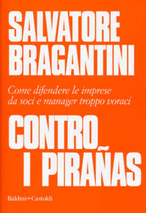 Contro i pirañas. Come difendere le imprese da soci e manager troppo voraci - Librerie.coop Contro i pirañas. Come difendere le imprese da soci e manager troppo voraci - Librerie.coop
