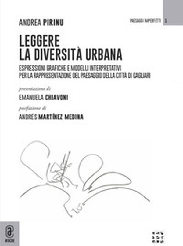 Leggere la diversità urbana. Espressioni grafiche e modelli interpretativi per la rappresentazione del paesaggio della città di Cagliari - Librerie.coop Leggere la diversità urbana. Espressioni grafiche e modelli interpretativi per la rappresentazione del paesaggio della città di Cagliari - Librerie.coop