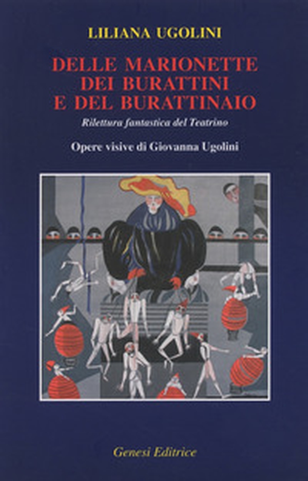 Delle marionette, dei burattini e del burattinaio. Rilettura fantastica del Teatrino. Opere visive di Giovanna Ugolini - Librerie.coop Delle marionette, dei burattini e del burattinaio. Rilettura fantastica del Teatrino. Opere visive di Giovanna Ugolini - Librerie.coop