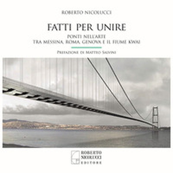 Fatti per unire. Ponti nell'arte tra Messina, Roma, Genova e il fiume Kwai. Ediz. italiana e inglese - Librerie.coop Fatti per unire. Ponti nell'arte tra Messina, Roma, Genova e il fiume Kwai. Ediz. italiana e inglese - Librerie.coop