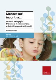 Montessori incontra... Intrecci pedagogici tra scuola montessoriana e didattiche non tradizionali - Librerie.coop
