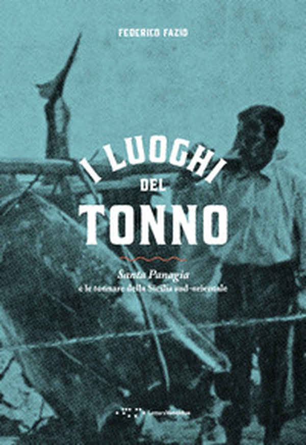 I luoghi del tonno. Santa Panagia e le tonnare della Sicilia sud-orientale - Librerie.coop I luoghi del tonno. Santa Panagia e le tonnare della Sicilia sud-orientale - Librerie.coop