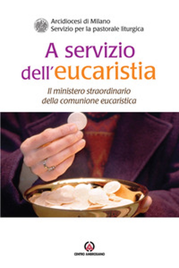 A servizio dell'eucaristia. Il ministero straordinario della comunione eucaristica - Librerie.coop A servizio dell'eucaristia. Il ministero straordinario della comunione eucaristica - Librerie.coop