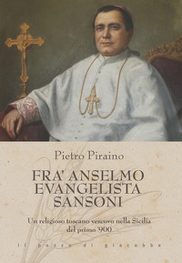 Fra Anselmo Evangelista Sansoni. Un religioso toscano vescovo nella Sicilia del primo '900 - Librerie.coop Fra Anselmo Evangelista Sansoni. Un religioso toscano vescovo nella Sicilia del primo '900 - Librerie.coop