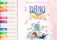 Piano fantastico. Corso di pianoforte creativo per bambini dai 6 ai 10 anni - Librerie.coop