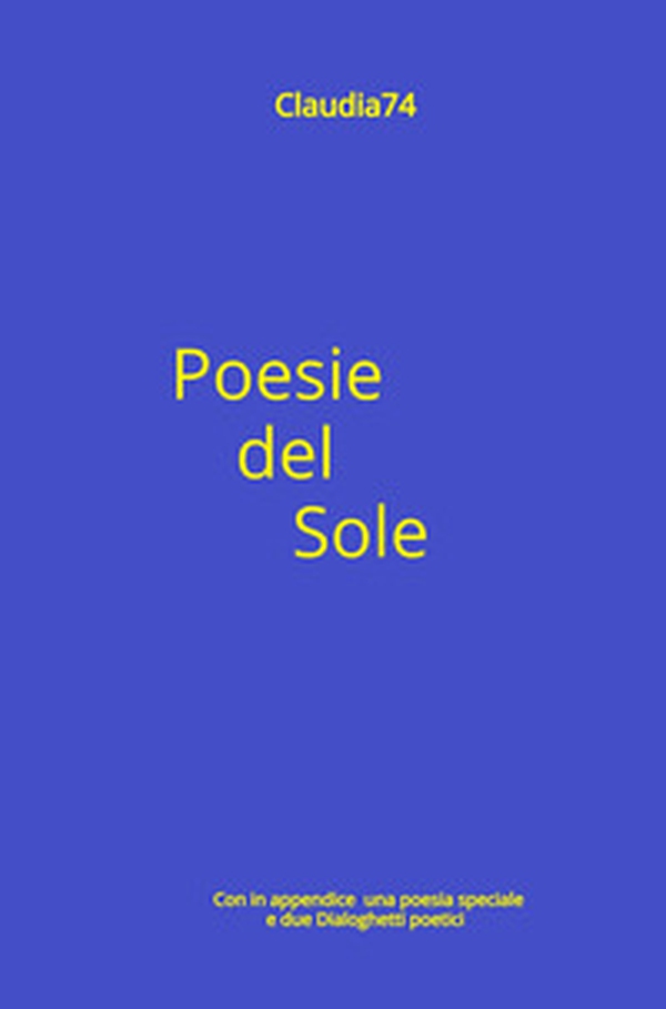 Poesie del Sole. Con in appendice una poesia speciale e due dialoghetti poetici - Librerie.coop Poesie del Sole. Con in appendice una poesia speciale e due dialoghetti poetici - Librerie.coop