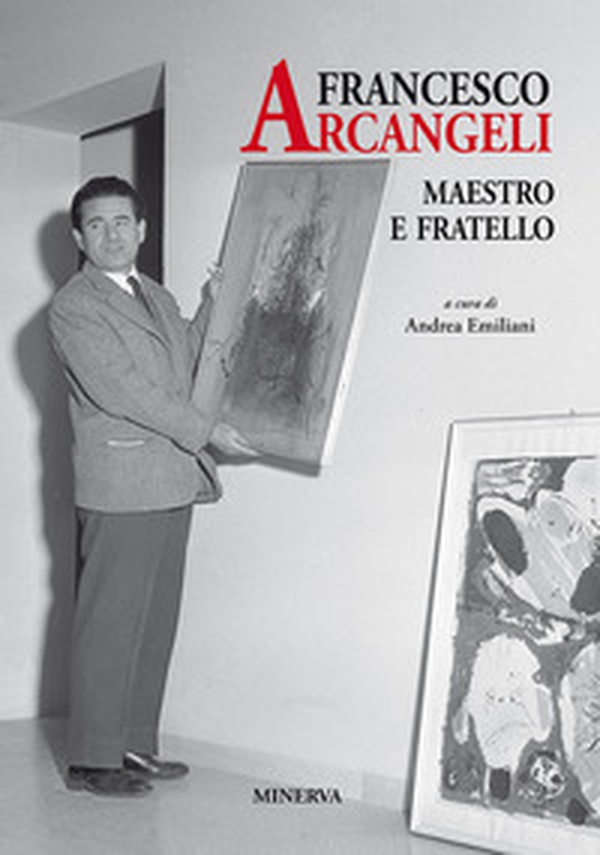 Francesco Arcangeli. Maestro e fratello - Librerie.coop Francesco Arcangeli. Maestro e fratello - Librerie.coop